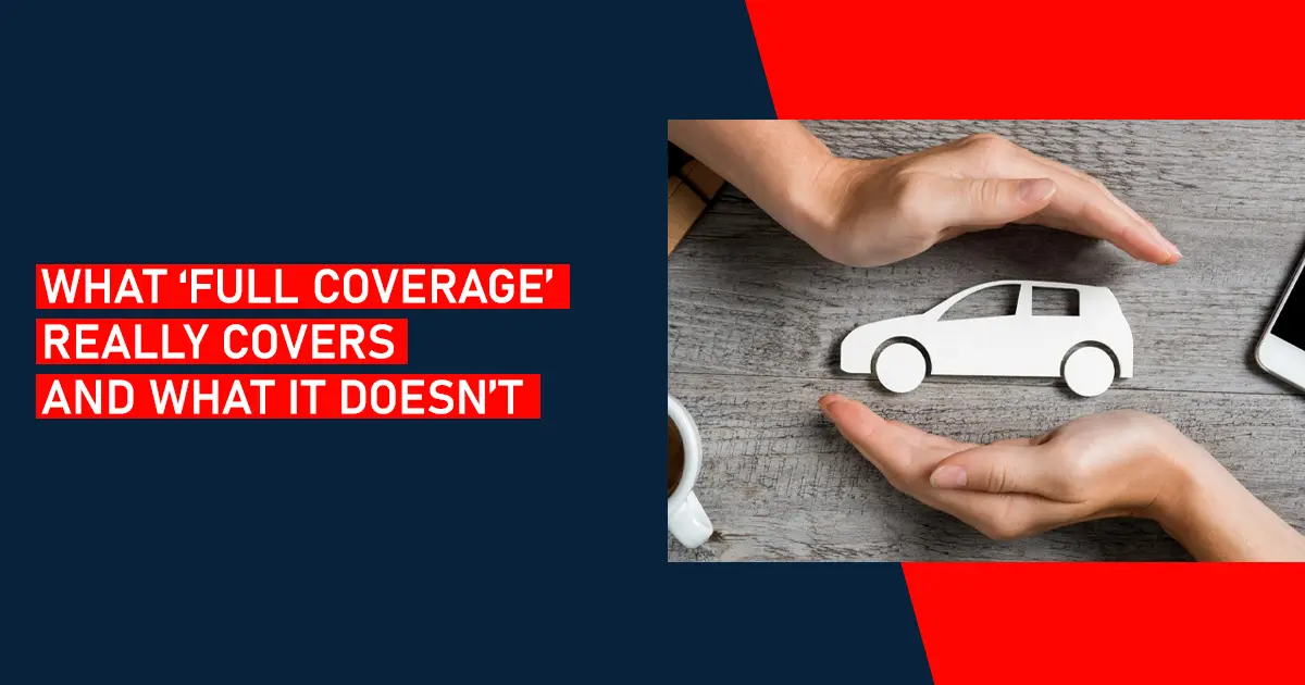 What Does “Full Coverage” Actually Mean in Auto Insurance?